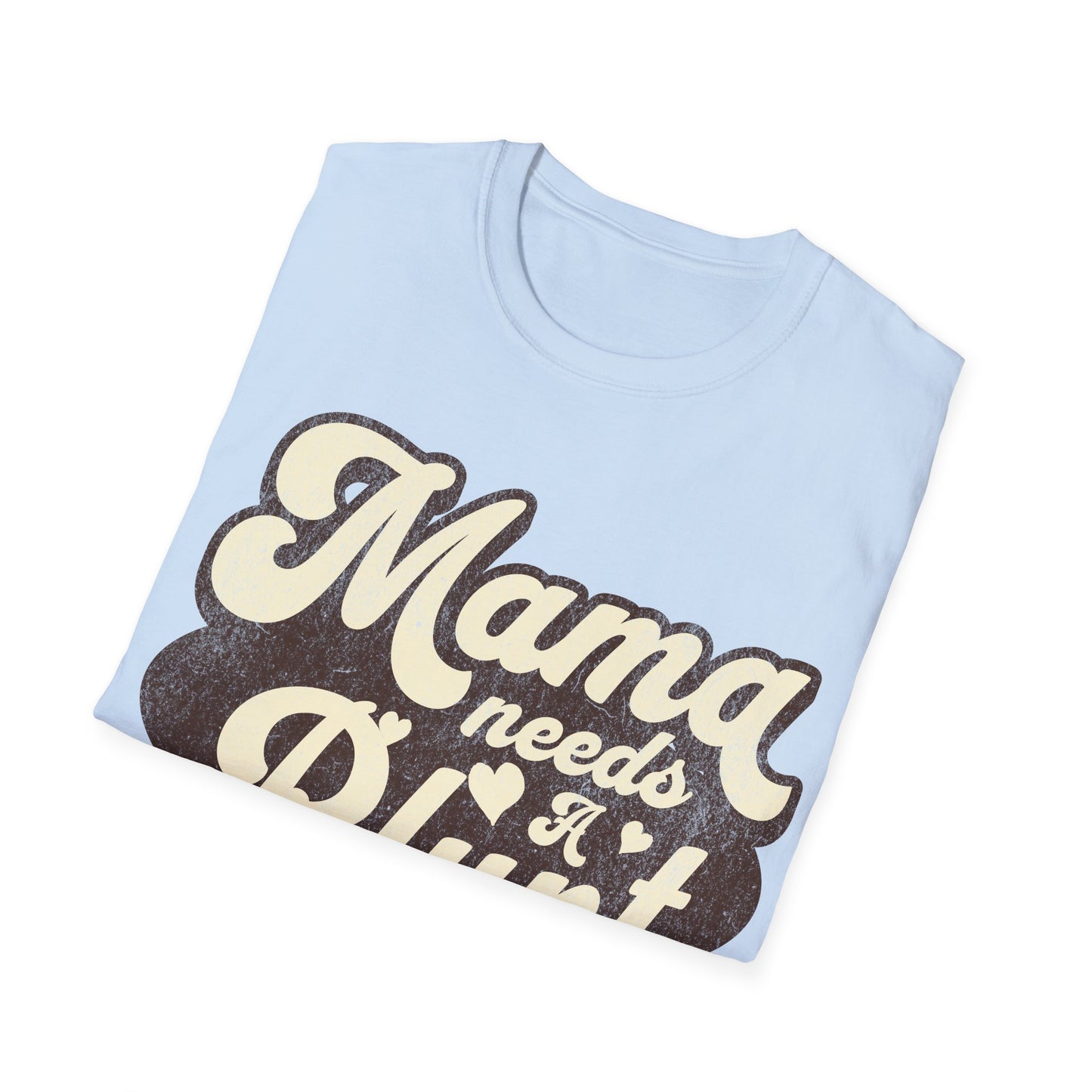 Mama Needs a... T-Shirt