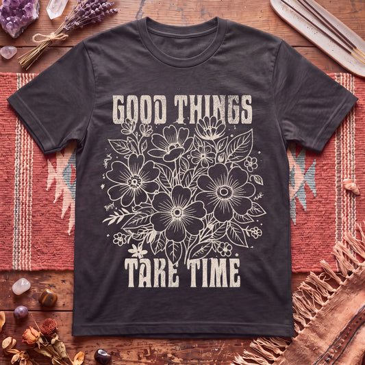 Good Things take time T-Shirt