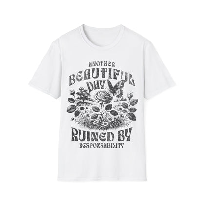 Another Beautiful Day Ruined By Responsibility T-Shirt