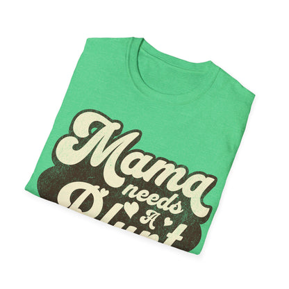 Mama Needs a... T-Shirt