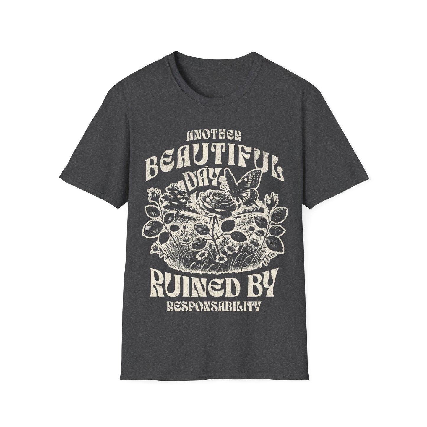 Another Beautiful Day Ruined By Responsibility T-Shirt