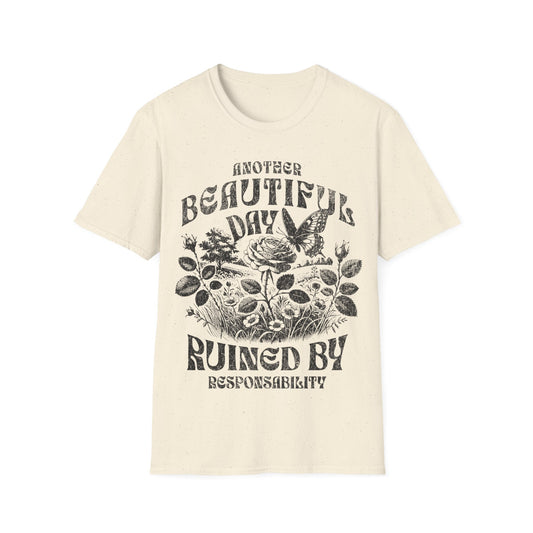 Another Beautiful Day Ruined By Responsibility T-Shirt