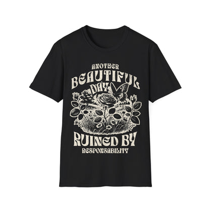 Another Beautiful Day Ruined By Responsibility T-Shirt