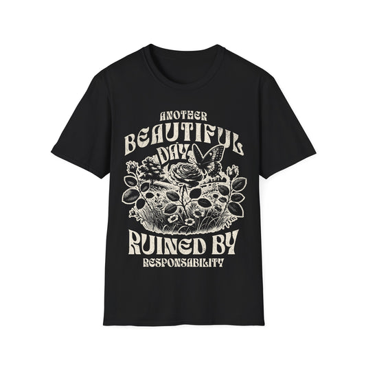 Another Beautiful Day Ruined By Responsibility T-Shirt