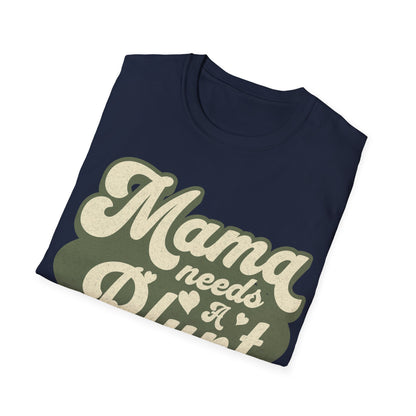 Mama Needs a... T-Shirt