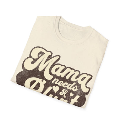 Mama Needs a... T-Shirt