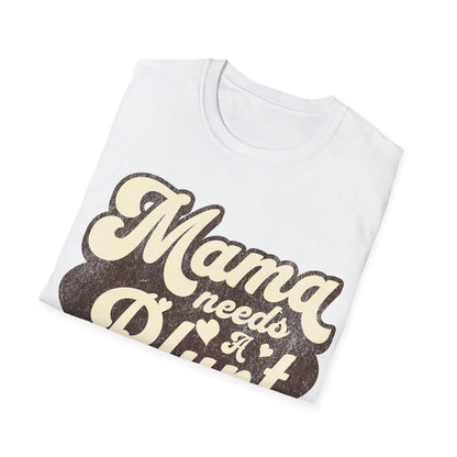 Mama Needs a... T-Shirt