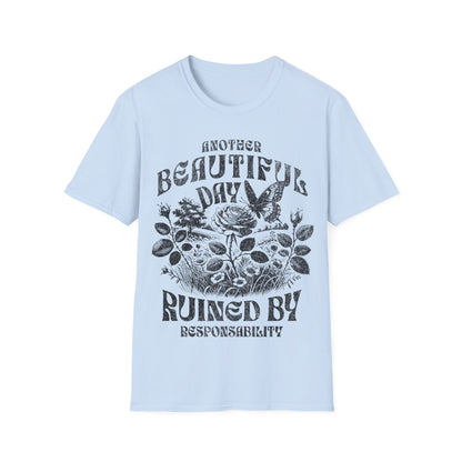 Another Beautiful Day Ruined By Responsibility T-Shirt