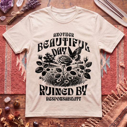 Another Beautiful Day Ruined By Responsibility T-Shirt