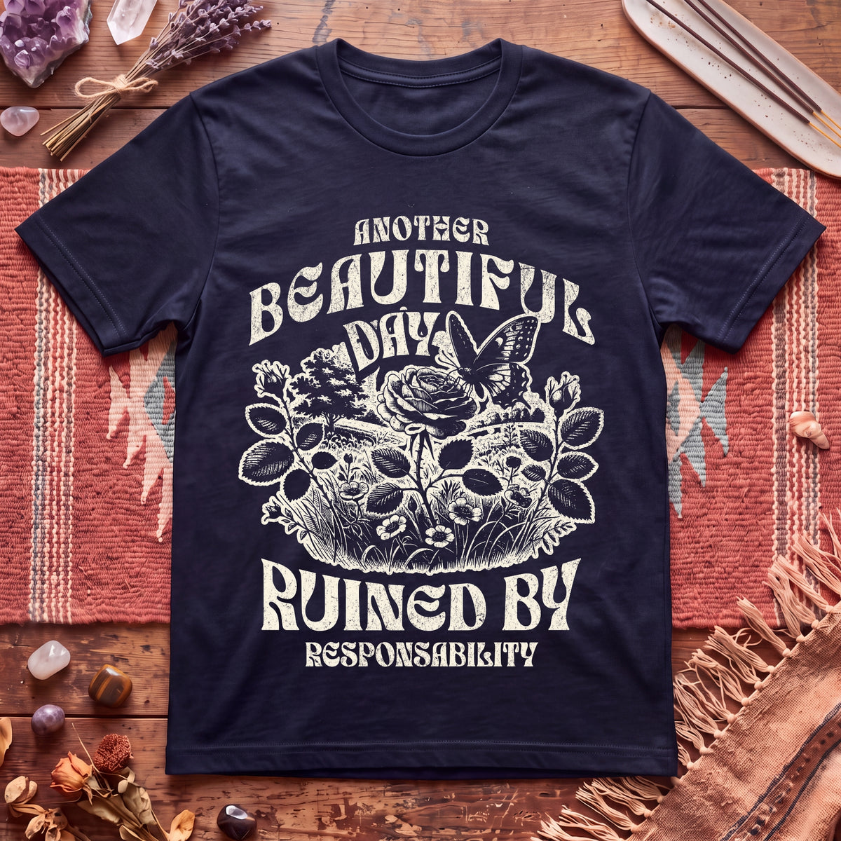 Another Beautiful Day Ruined By Responsibility T-Shirt