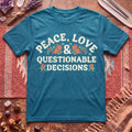 Peace, Love And Questionable Decisions T-Shirt